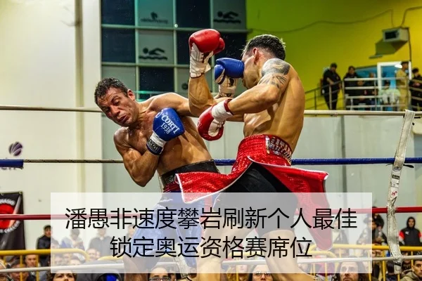 潘愚非速度攀岩刷新个人最佳 锁定奥运资格赛席位